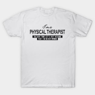 Physical Therapist  - Let's just assume I'm never wrong T-Shirt